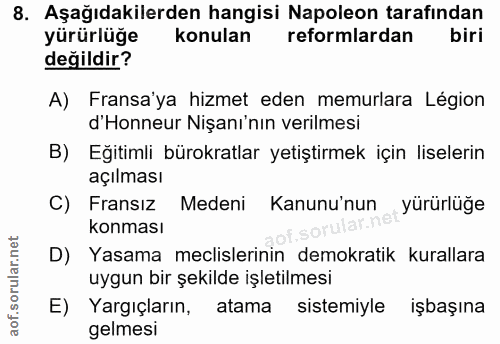 8. soru: Aşağıdakilerden hangisi Napoleon tarafından yürürlüğe konulan reformlardan biri değildir? A) Fransa'ya hizmet eden me…