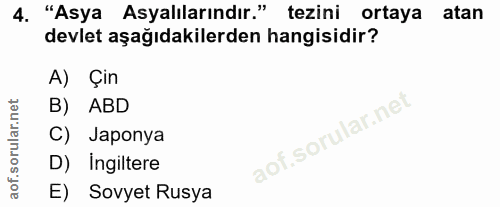 4. soru: "Asya Asyalılarındır." tezini ortaya atan devlet aşağıdakilerden hangisidir? A) Çin B) ABD C) Japonya D) Ingiltere E)…