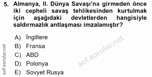 5. soru: Almanya, II. Dünya Savaşı'na girmeden önce iki cepheli savaş tehlikesinden kurtulmak için aşağıdaki devletlerden hang…