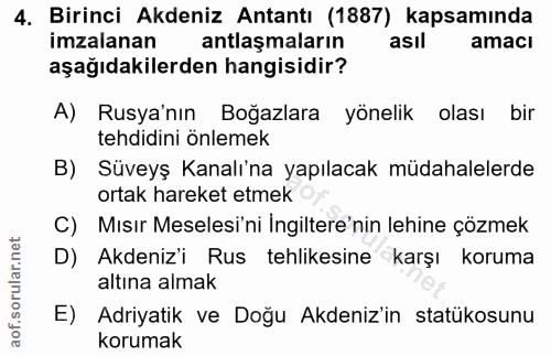 4. soru: Birinci Akdeniz Antantı (1887) kapsamında imzalanan antlaşmaların asıl amaci aşağıdakilerden hangisidir? A) Rusya'nın…