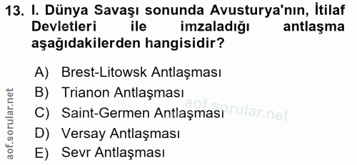 13. soru: I. Dünya Savaşı sonunda Avusturya'nın, İtilaf Devletleri ile imzaladiğı antlaşma aşağıdakilerden hangisidir? A) Brest…