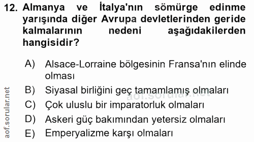 12. soru: Almanya ve Italya'nın sömürge edinme yarışında diğer Avrupa devletlerinden geride kalmalarının nedeni aşağıdakilerden…