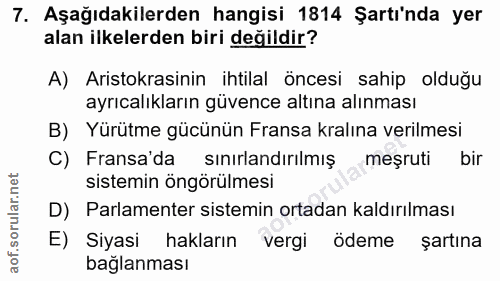 7. soru: Aşağıdakilerden hangisi 1814 Şartı'nda yer alan ilkelerden biri değildir? A) Aristokrasinin ihtilal öncesi sahip oldu…