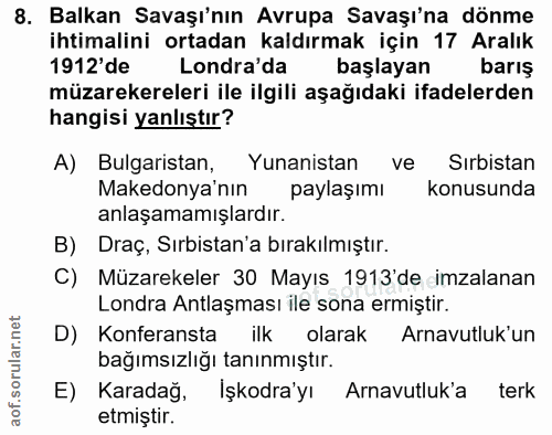 8. soru: Balkan Savaşı'nın Avrupa Savaşı'na dönme ihtimalini ortadan kaldırmak için 17 Aralık 1912'de Londra'da başlayan barış…