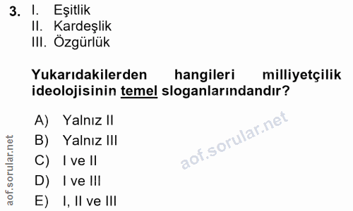 3. soru: . 1. Eşitlik II. Kardeşlik III. Ozgürlük Yukarıdakilerden hangileri milliyetçilik ideolojisinin temel sloganlarındand…