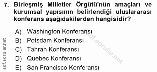 7. soru: Birleşmiş Milletler Örgütü'nün amaçları ve kurumsal yapısının belirlendiği uluslararası konferans aşağıdakilerden han…