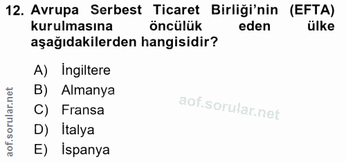 12. soru: Avrupa Serbest Ticaret Birliği'nin (EFTA) kurulmasına öncülük eden ülke aşağıdakilerden hangisidir? A) Ingiltere B) A…