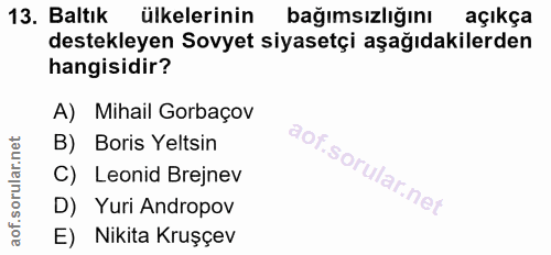 13. soru: Baltık ülkelerinin bağımsızlığını açıkça destekleyen Sovyet siyasetçi aşağıdakilerden hangisidir? A) Mihail Gorbaçov…