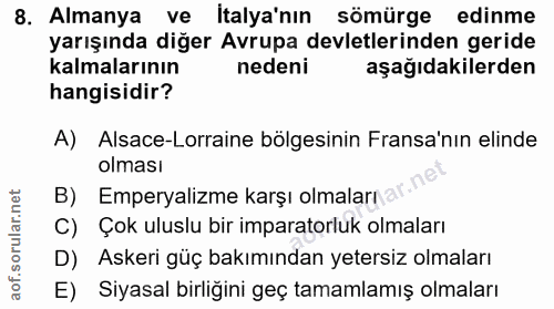 8. soru: Almanya ve italya'nın sömürge edinme yarışında diğer Avrupa devletlerinden geride kalmalarının nedeni aşağıdakilerden…