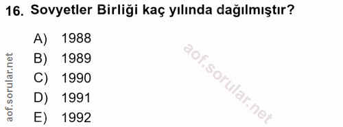 16. soru: Sovyetler Birliği kaç yılında dağılmıştır? A) 1988 B) 1989 C) 1990 aof.sorular.nei D) 1991 E) 1992
