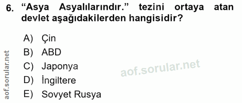 6. soru: "Asya Asyalılarındır." tezini ortaya atan devlet aşağıdakilerden hangisidir? A) Çin B) ABD C) Japonya D) Ingiltere E)…