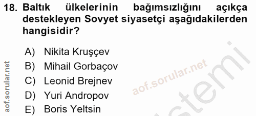 18. soru: Baltık ülkelerinin bağımsızlığını açıkça destekleyen Sovyet siyasetçi aşağıdakilerden hangisidir? A) Nikita Kruşçev B…