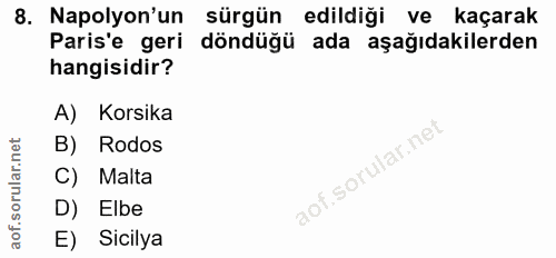 8. soru: Napolyon'un sürgün edildiği ve kaçarak Paris'e geri döndüğü ada aşağıdakilerden hangisidir? A) Korsika B) Rodos C) Ma…