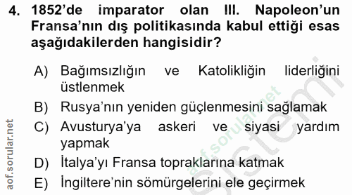 4. soru: 1852'de imparator olan III. Napoleon'un Fransa'nın dış politikasında kabul ettiği esas aşağıdakilerden hangisidir? A)…