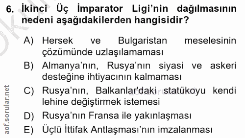 6. soru: İkinci Üç İmparator Ligi'nin dağılmasının nedeni aşağıdakilerden hangisidir? A) Hersek ve Bulgaristan meselesinin çöz…