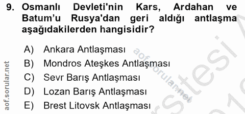 9. soru: Osmanlı Devleti'nin Kars, Ardahan ve Batum'u Rusya'dan geri aldığı antlaşma aşağıdakilerden hangisidir? A) Ankara Ant…