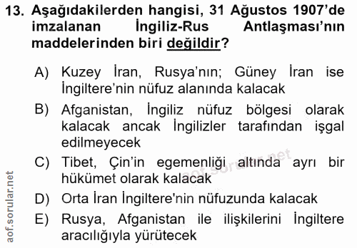 13. soru: Aşağıdakilerden hangisi, 31 Ağustos 1907'de imzalanan Ingiliz-Rus Antlaşması'nın maddelerinden biri değildir? A) Kuze…