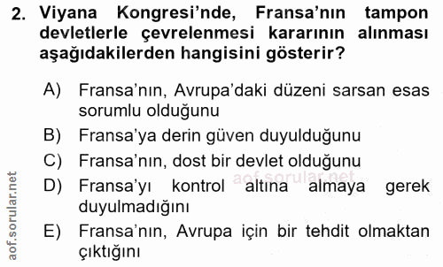 2. soru: Viyana Kongresi'nde, Fransa'nin tampon devletlerle çevrelenmesi kararının alınması aşağıdakilerden hangisini gösterir…