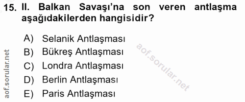 15. soru: II. Balkan Savaşı'na son veren antlaşma aşağıdakilerden hangisidir? A) Selanik Antlaşması B) Bükreş Antlaşması C) Lon…