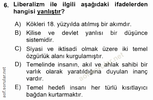 6. soru: Liberalizm ile ilgili aşağıdaki ifadelerden hangisi yanlıştır? A) Kökleri 18. yüzyılda atılmış bir akımdır. B) Kilise…