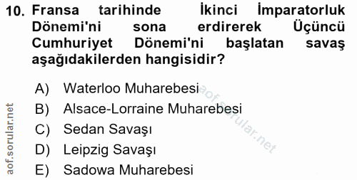 10. soru: Fransa tarihinde İkinci Imparatorluk Dönemi'ni sona erdirerek Üçüncü Cumhuriyet Dönemi'ni başlatan savaş aşağıdakiler…