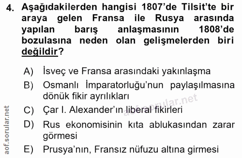 4. soru: Aşağıdakilerden hangisi 1807'de Tilsit'te bir araya gelen Fransa ile Rusya arasında yapılan bariş anlaşmasinın 1808'…