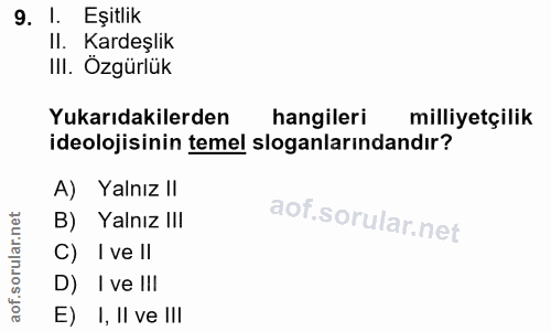 9. soru: 1. Eşitlik II. Kardeşlik III. Özgürlük Yukarıdakilerden hangileri milliyetçilik ideolojisinin temel sloganlarındandır…