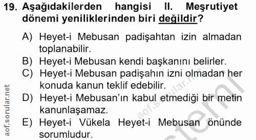 19. soru: Aşağıdakilerden hangisi ll. Meşrutiyet dönemi yeniliklerinden biri değildir? A) Heyet-i Mebusan padişahtan izin almad…