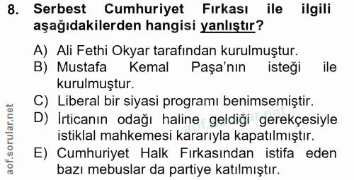 8. soru: Serbest Cumhuriyet Fırkası ile ilgili aşağıdakilerden hangisi yanlıştır? A) Ali Fethi Okyar tarafından kurulmuştur. B…
