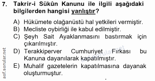 7. soru: Takrir-i Sükûn Kanunu ile ilgili aşağıdaki bilgilerden hangisi yanlıştır? A) Hükümete olağanüstü hal yetkileri vermiş…