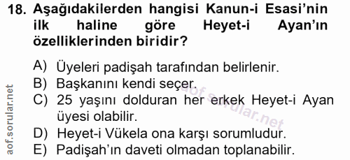 18. soru: Aşağıdakilerden hangisi Kanun-i Esasi'nin ilk haline göre Heyet-i Ayan'ın özelliklerinden biridir? A) Üyeleri padişah…