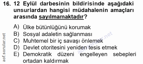 16. soru: 12 Eylül darbesinin bildirisinde aşağıdaki unsurlardan hangisi müdahalenin amaçları arasında sayılmamaktadır? A) Ülke…