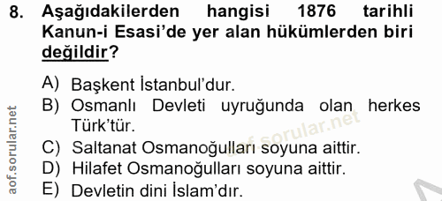 8. soru: Aşağıdakilerden hangisi 1876 tarihli Kanun-i Esasi'de yer alan hükümlerden biri değildir? A) Başkent İstanbul'dur. B)…