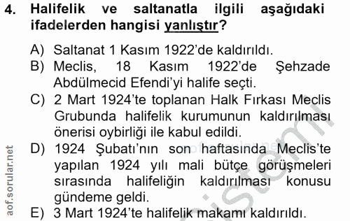 4. soru: Halifelik ve saltanatla ilgili aşağıdaki ifadelerden hangisi yanlıştır? A) Saltanat 1 Kasım 1922'de kaldırıldı. B) Me…