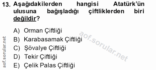 13. soru: Aşağıdakilerden hangisi Atatürk'ün ulusuna bağışladığı çiftliklerden biri değildir? A) Orman Çiftliği B) Karabasamak…