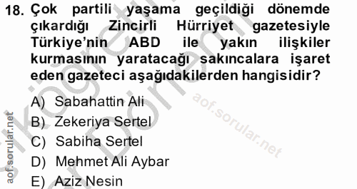 18. soru: Çok partili yaşama geçildiği dönemde çıkardığı Zincirli Hürriyet gazetesiyle Türkiye'nin ABD ile yakın ilişkiler kurm…