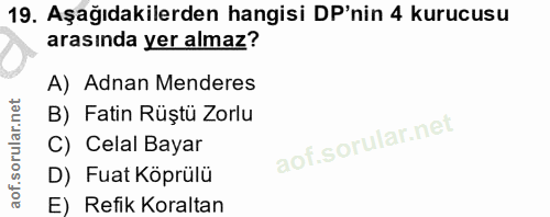 19. soru: Aşağıdakilerden hangisi DP'nin 4 kurucusu arasında yer almaz? A) Adnan Menderes B) Fatin Rüştü Zorlu C) Celal Bayar D…