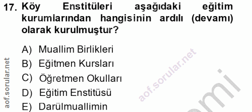 17. soru: Köy Enstitüleri aşağıdaki eğitim kurumlarından hangisinin ardılı (devamı) olarak kurulmuştur? A) Muallim Birlikleri B…