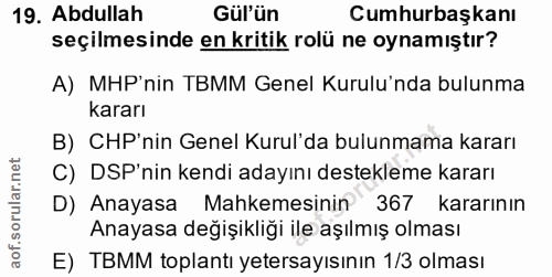19. soru: Abdullah Gül'ün Cumhurbaşkanı seçilmesinde en kritik rolü ne oynamıştır? A) MHP'nin TBMM Genel Kurulu'nda bulunma kar…