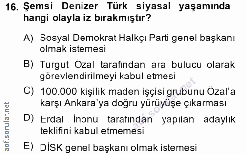 16. soru: Şemsi Denizer Türk siyasal yaşamında hangi olayla iz bırakmıştır? A) Sosyal Demokrat Halkçı Parti genel başkanı olmak…