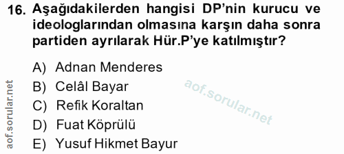 16. soru: Aşağıdakilerden hangisi DP'nin kurucu ve ideologlarından olmasına karşın daha sonra partiden ayrılarak Hür.P'ye katıl…