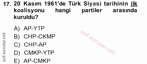 17. soru: 20 Kasım 1961'de Türk Siyasi tarihinin ilk koalisyonu hangi partiler arasında kuruldu? A) AP-YTP B) CHP-CKMP C) CHP-A…