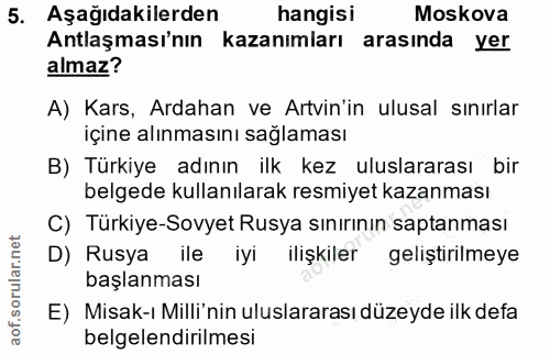 5. soru: Aşağıdakilerden hangisi Moskova Antlaşması'nın kazanımları arasında yer almaz? A) Kars, Ardahan ve Artvin'in ulusal s…