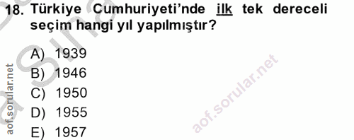 18. soru: Türkiye Cumhuriyeti'nde ilk tek dereceli seçim hangi yıl yapılmıştır? A) 1939 B) 1946 C) 1950 D) 1955 E) 1957