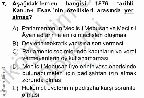 7. soru: Aşağıdakilerden hangisi 1876 tarihli Kanun-ı Esasi'nin özellikleri arasında yer almaz? A) Parlamentonun Meclis-i Mebu…