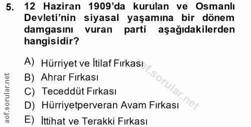 5. soru: 12 Haziran 1909'da kurulan ve Osmanlı Devleti'nin siyasal yaşamına bir dönem damgasını vuran parti aşağıdakilerden ha…