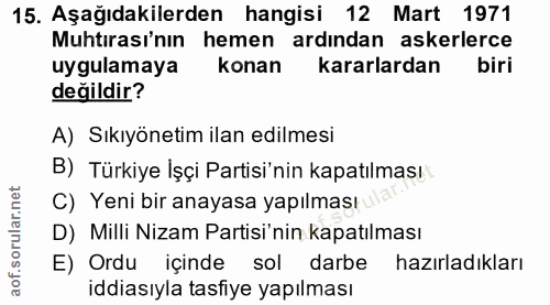15. soru: Aşağıdakilerden hangisi 12 Mart 1971 Muhtırası'nın hemen ardından askerlerce uygulamaya konan kararlardan biri değild…