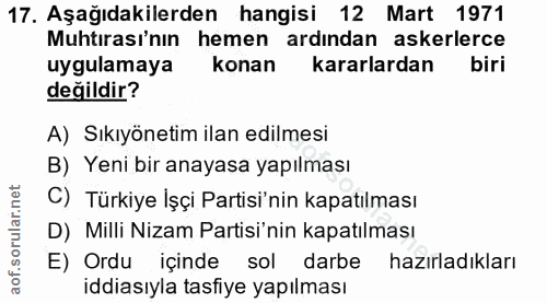 17. soru: Aşağıdakilerden hangisi 12 Mart 1971 Muhtırası'nın hemen ardından askerlerce uygulamaya konan kararlardan biri değild…