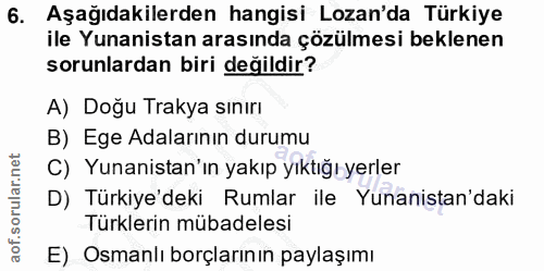 6. soru: Aşağıdakilerden hangisi Lozan'da Türkiye ile Yunanistan arasında çözülmesi beklenen sorunlardan biri değildir? A) Doğ…