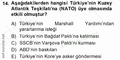 14. soru: Aşağıdakilerden hangisi Türkiye'nin Kuzey Atlantik Teşkilatı'na (NATO) üye olmasında etkili olmuştur? A) Türkiye'nin…